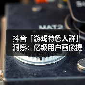 抖音「游戏特色人群」洞察：亿级用户画像提炼，9大细分人群如何获取？