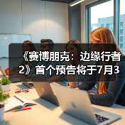 《赛博朋克：边缘行者2》首个预告将于7月3日发布