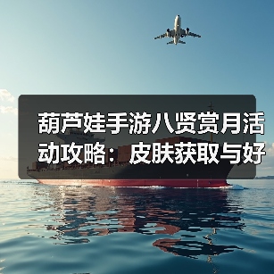 葫芦娃手游八贤赏月活动攻略:皮肤获取与好感度奖励全解析(图4) 葫芦娃手游八贤赏月活动攻略:皮肤获取与好感度奖励全解析(图4)
