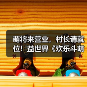 萌将来营业，村长请就位！益世界《欢乐斗萌将》全平台正式上线