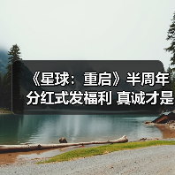《星球：重启》半周年分红式发福利 真诚才是必杀技