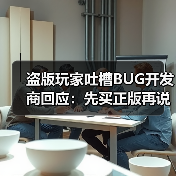 盗版玩家吐槽BUG开发商回应：先买正版再说？（图4）