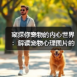 窥探你宠物的内心世界：解读宠物心理图片的奥秘