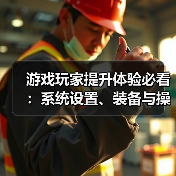 游戏玩家提升体验必看:系统设置、装备与操作技巧指南(图4) 游戏玩家提升体验必看:系统设置、装备与操作技巧指南(图4)